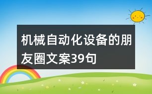 機(jī)械自動化設(shè)備的朋友圈文案39句