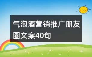 氣泡酒營銷推廣朋友圈文案40句