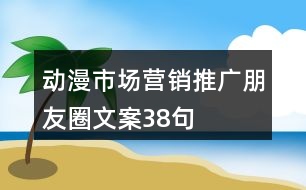 動漫市場營銷推廣朋友圈文案38句