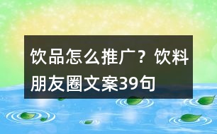 飲品怎么推廣？飲料朋友圈文案39句