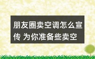 朋友圈賣空調(diào)怎么宣傳 為你準(zhǔn)備些賣空調(diào)的朋友圈文案34句