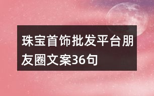 珠寶首飾批發(fā)平臺朋友圈文案36句