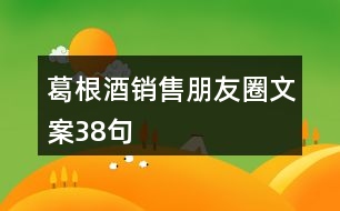 葛根酒銷售朋友圈文案38句