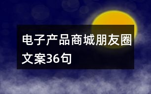 電子產(chǎn)品商城朋友圈文案36句