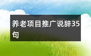 養(yǎng)老項(xiàng)目推廣說辭35句