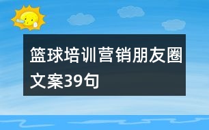 籃球培訓(xùn)營銷朋友圈文案39句