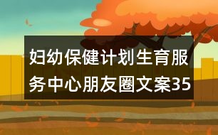 婦幼保健計劃生育服務中心朋友圈文案35句