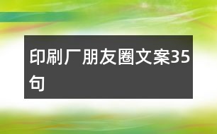 印刷廠朋友圈文案35句