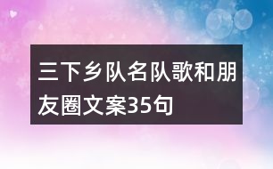 三下鄉(xiāng)隊名、隊歌和朋友圈文案35句