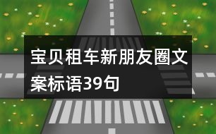 寶貝租車(chē)新朋友圈文案標(biāo)語(yǔ)39句