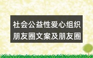 社會(huì)公益性愛(ài)心組織朋友圈文案及朋友圈文案39句