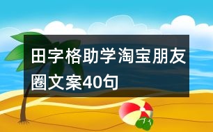 田字格助學(xué)淘寶朋友圈文案40句