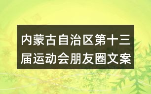 內蒙古自治區(qū)第十三屆運動會朋友圈文案35句