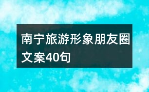 南寧旅游形象朋友圈文案40句