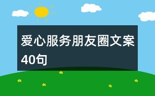 愛心服務(wù)朋友圈文案40句