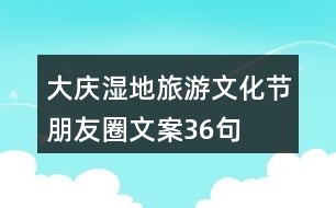 大慶濕地旅游文化節(jié)朋友圈文案36句