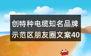 創(chuàng)特種電纜知名品牌示范區(qū)朋友圈文案40句