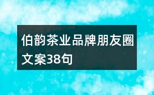 伯韻茶業(yè)品牌朋友圈文案38句