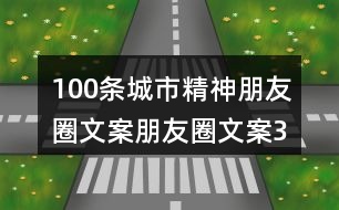 100條城市精神朋友圈文案、朋友圈文案32句