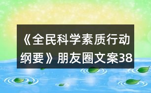 《全民科學(xué)素質(zhì)行動綱要》朋友圈文案38句