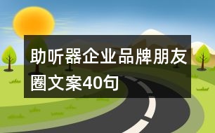 助聽(tīng)器企業(yè)品牌朋友圈文案40句