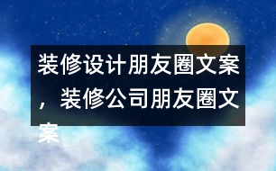 裝修設(shè)計(jì)朋友圈文案，裝修公司朋友圈文案35句