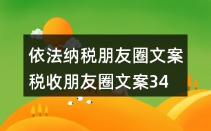 依法納稅朋友圈文案、稅收朋友圈文案34句