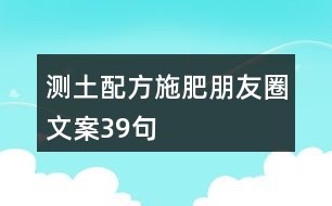 測(cè)土配方施肥朋友圈文案39句