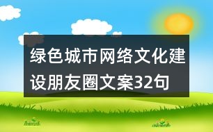 綠色城市網(wǎng)絡文化建設朋友圈文案32句