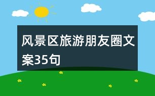 風(fēng)景區(qū)旅游朋友圈文案35句