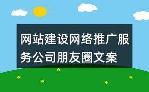 網(wǎng)站建設、網(wǎng)絡推廣服務公司朋友圈文案33句