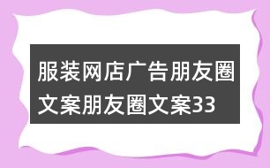 服裝網(wǎng)店廣告朋友圈文案、朋友圈文案33句