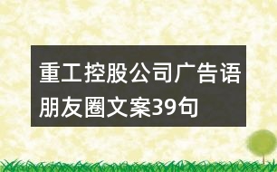 重工控股公司廣告語、朋友圈文案39句