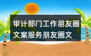 審計部門工作朋友圈文案、服務朋友圈文案36句