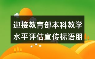 迎接教育部本科教學(xué)水平評(píng)估宣傳標(biāo)語(yǔ)朋友圈文案35句