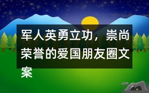 軍人英勇立功，崇尚榮譽(yù)的愛國朋友圈文案37句