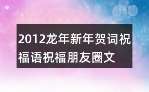 2012龍年新年賀詞祝福語、祝福朋友圈文案37句