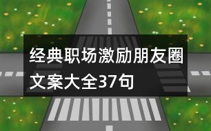 經(jīng)典職場(chǎng)激勵(lì)朋友圈文案大全37句