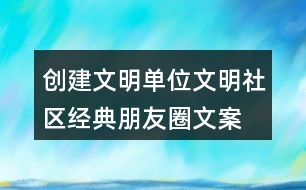 創(chuàng)建文明單位、文明社區(qū)經(jīng)典朋友圈文案36句