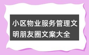 小區(qū)物業(yè)服務(wù)、管理文明朋友圈文案大全40句