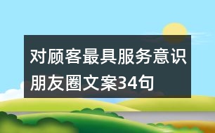 對顧客最具服務(wù)意識朋友圈文案34句