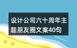 設計公司六十周年主題朋友圈文案40句