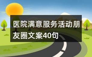 醫(yī)院滿意服務(wù)活動朋友圈文案40句