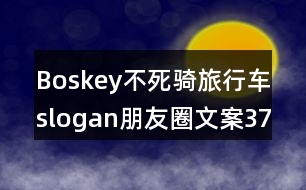 Boskey不死騎旅行車slogan朋友圈文案37句