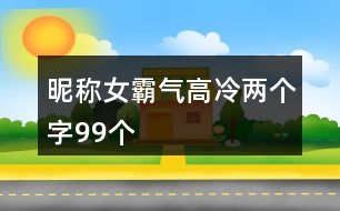 昵稱女霸氣高冷兩個(gè)字99個(gè)