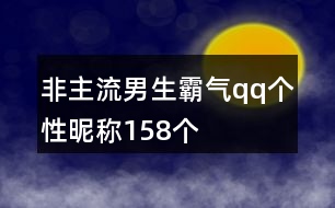 非主流男生霸氣qq個性昵稱158個