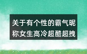 關(guān)于有個性的霸氣昵稱女生高冷超酷超拽119個