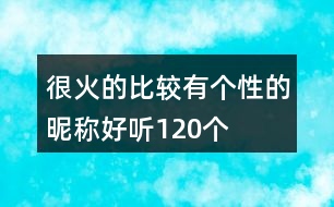 很火的比較有個(gè)性的昵稱好聽(tīng)120個(gè)