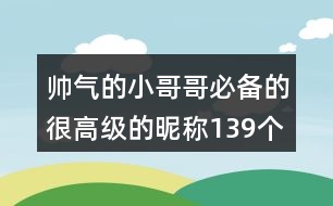 帥氣的小哥哥必備的很高級(jí)的昵稱139個(gè)