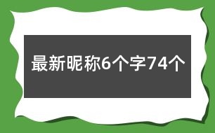 最新昵稱(chēng)6個(gè)字74個(gè)